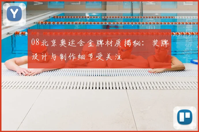 08北京奥运会金牌材质揭秘：奖牌设计与制作细节受关注