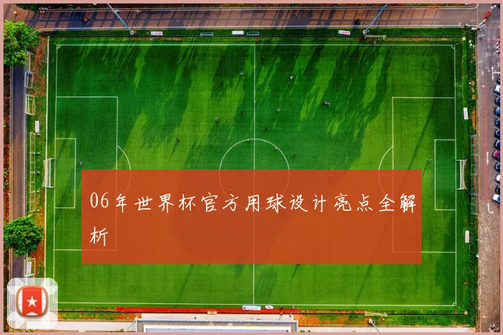 06年世界杯官方用球设计亮点全解析